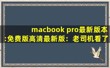 macbook pro最新版本:免费版高清最新版：老司机看了都脸红